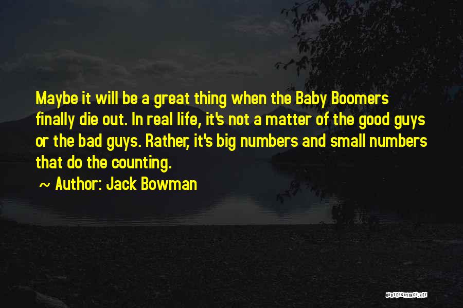 Jack Bowman Quotes: Maybe It Will Be A Great Thing When The Baby Boomers Finally Die Out. In Real Life, It's Not A