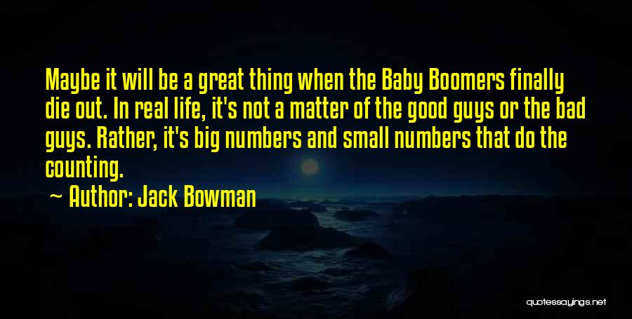 Jack Bowman Quotes: Maybe It Will Be A Great Thing When The Baby Boomers Finally Die Out. In Real Life, It's Not A