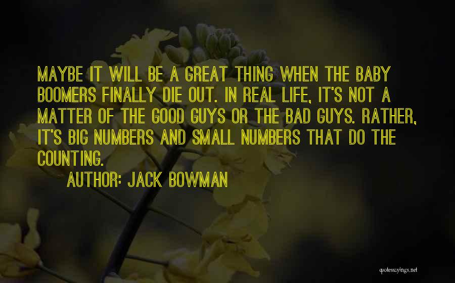 Jack Bowman Quotes: Maybe It Will Be A Great Thing When The Baby Boomers Finally Die Out. In Real Life, It's Not A