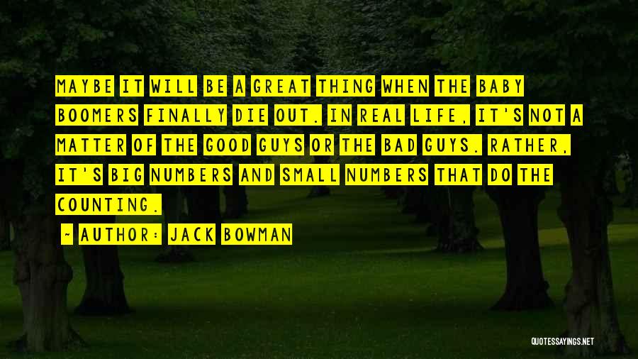 Jack Bowman Quotes: Maybe It Will Be A Great Thing When The Baby Boomers Finally Die Out. In Real Life, It's Not A