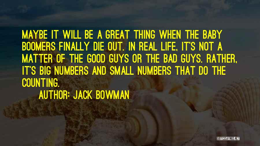 Jack Bowman Quotes: Maybe It Will Be A Great Thing When The Baby Boomers Finally Die Out. In Real Life, It's Not A