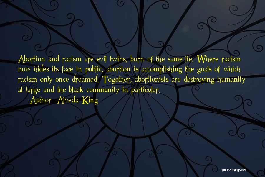 Alveda King Quotes: Abortion And Racism Are Evil Twins, Born Of The Same Lie. Where Racism Now Hides Its Face In Public, Abortion