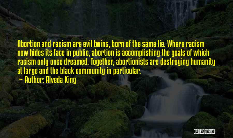 Alveda King Quotes: Abortion And Racism Are Evil Twins, Born Of The Same Lie. Where Racism Now Hides Its Face In Public, Abortion