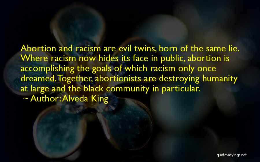Alveda King Quotes: Abortion And Racism Are Evil Twins, Born Of The Same Lie. Where Racism Now Hides Its Face In Public, Abortion