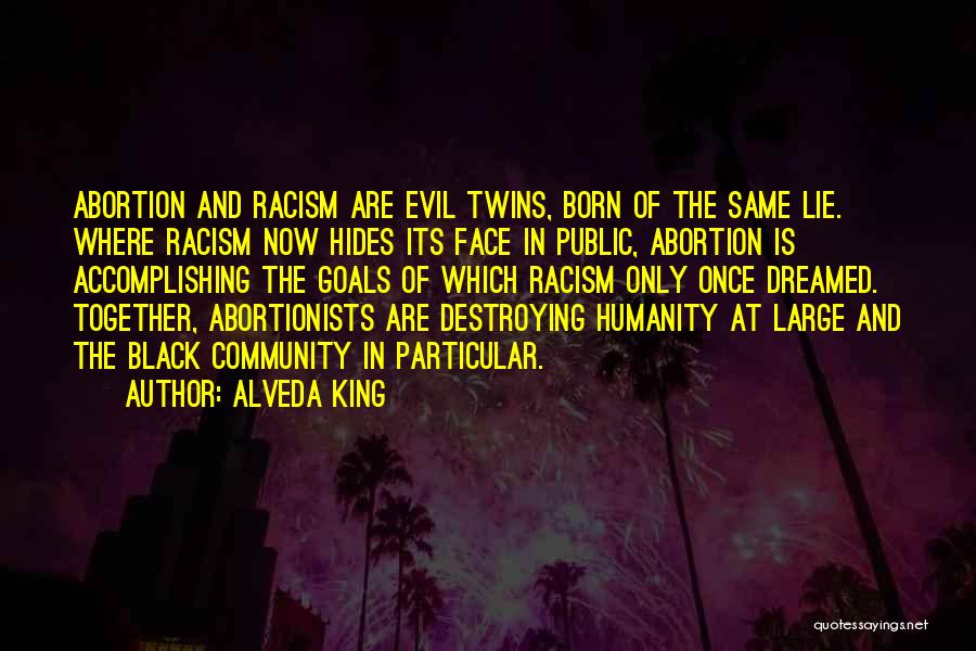 Alveda King Quotes: Abortion And Racism Are Evil Twins, Born Of The Same Lie. Where Racism Now Hides Its Face In Public, Abortion