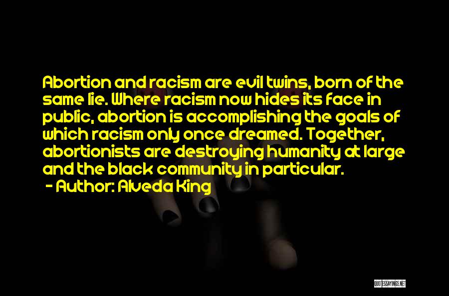 Alveda King Quotes: Abortion And Racism Are Evil Twins, Born Of The Same Lie. Where Racism Now Hides Its Face In Public, Abortion