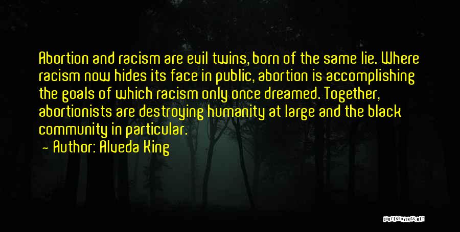 Alveda King Quotes: Abortion And Racism Are Evil Twins, Born Of The Same Lie. Where Racism Now Hides Its Face In Public, Abortion