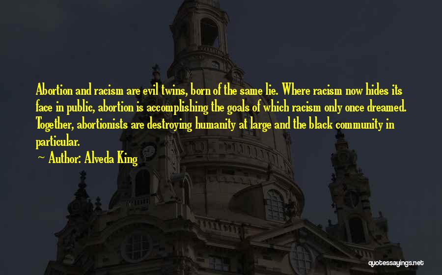 Alveda King Quotes: Abortion And Racism Are Evil Twins, Born Of The Same Lie. Where Racism Now Hides Its Face In Public, Abortion