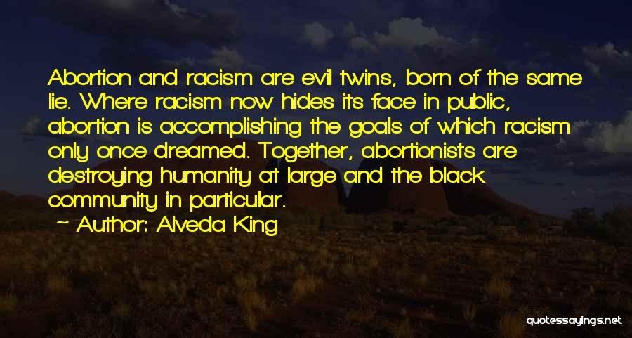 Alveda King Quotes: Abortion And Racism Are Evil Twins, Born Of The Same Lie. Where Racism Now Hides Its Face In Public, Abortion