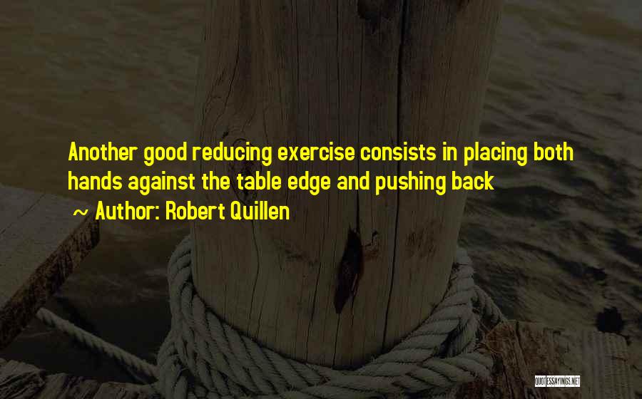 Robert Quillen Quotes: Another Good Reducing Exercise Consists In Placing Both Hands Against The Table Edge And Pushing Back