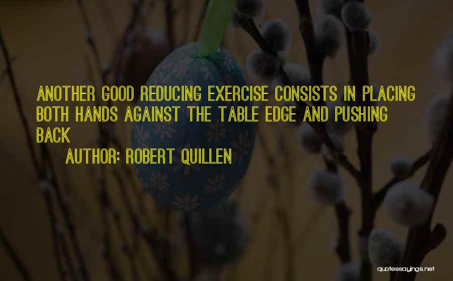 Robert Quillen Quotes: Another Good Reducing Exercise Consists In Placing Both Hands Against The Table Edge And Pushing Back