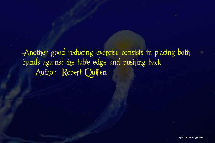 Robert Quillen Quotes: Another Good Reducing Exercise Consists In Placing Both Hands Against The Table Edge And Pushing Back