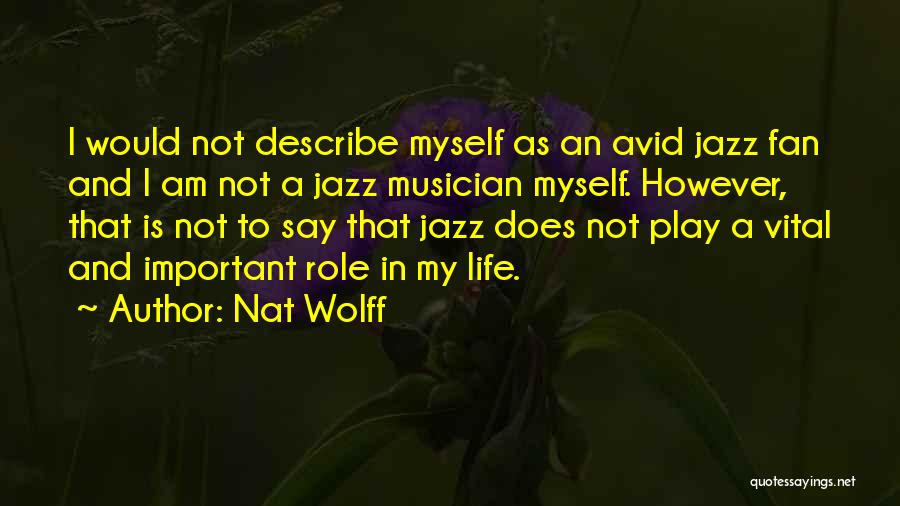 Nat Wolff Quotes: I Would Not Describe Myself As An Avid Jazz Fan And I Am Not A Jazz Musician Myself. However, That