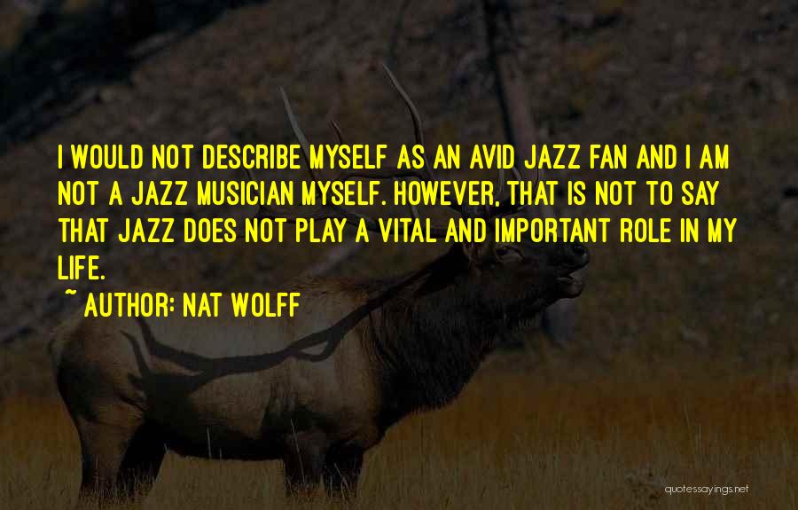 Nat Wolff Quotes: I Would Not Describe Myself As An Avid Jazz Fan And I Am Not A Jazz Musician Myself. However, That