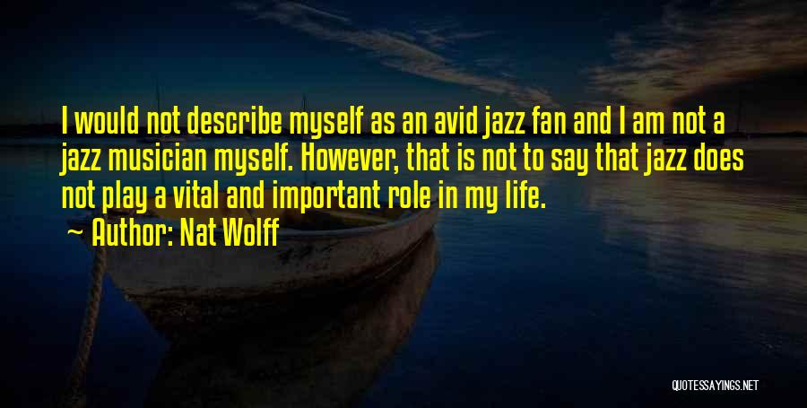 Nat Wolff Quotes: I Would Not Describe Myself As An Avid Jazz Fan And I Am Not A Jazz Musician Myself. However, That