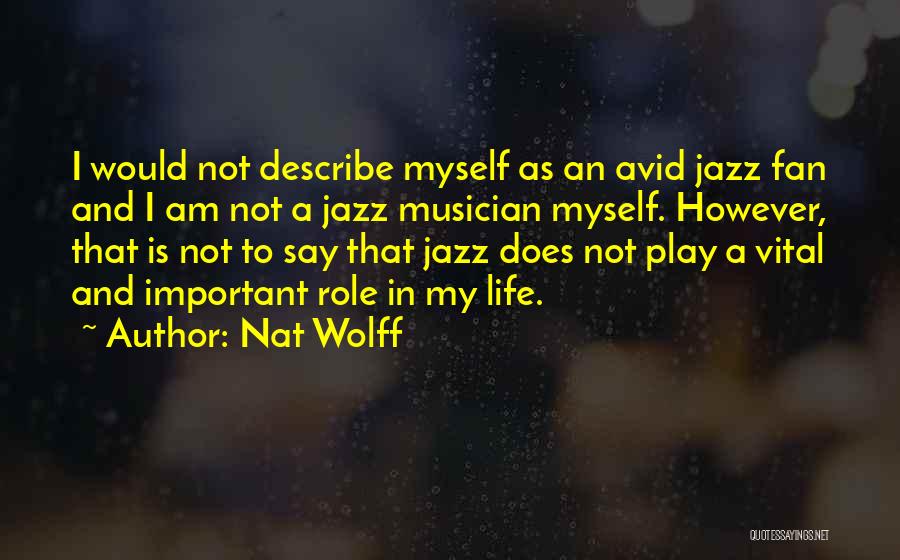 Nat Wolff Quotes: I Would Not Describe Myself As An Avid Jazz Fan And I Am Not A Jazz Musician Myself. However, That