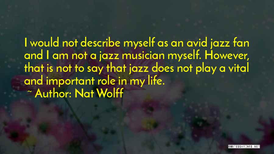 Nat Wolff Quotes: I Would Not Describe Myself As An Avid Jazz Fan And I Am Not A Jazz Musician Myself. However, That