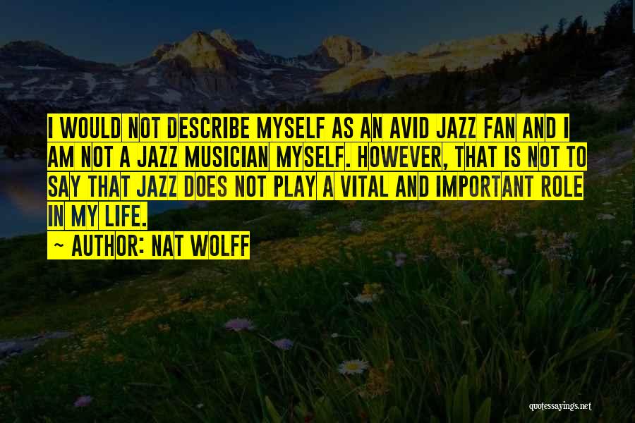 Nat Wolff Quotes: I Would Not Describe Myself As An Avid Jazz Fan And I Am Not A Jazz Musician Myself. However, That