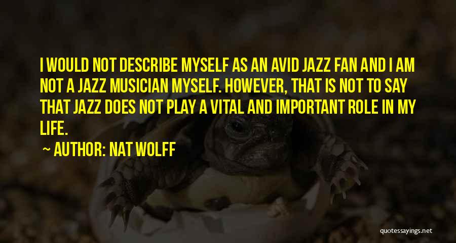 Nat Wolff Quotes: I Would Not Describe Myself As An Avid Jazz Fan And I Am Not A Jazz Musician Myself. However, That