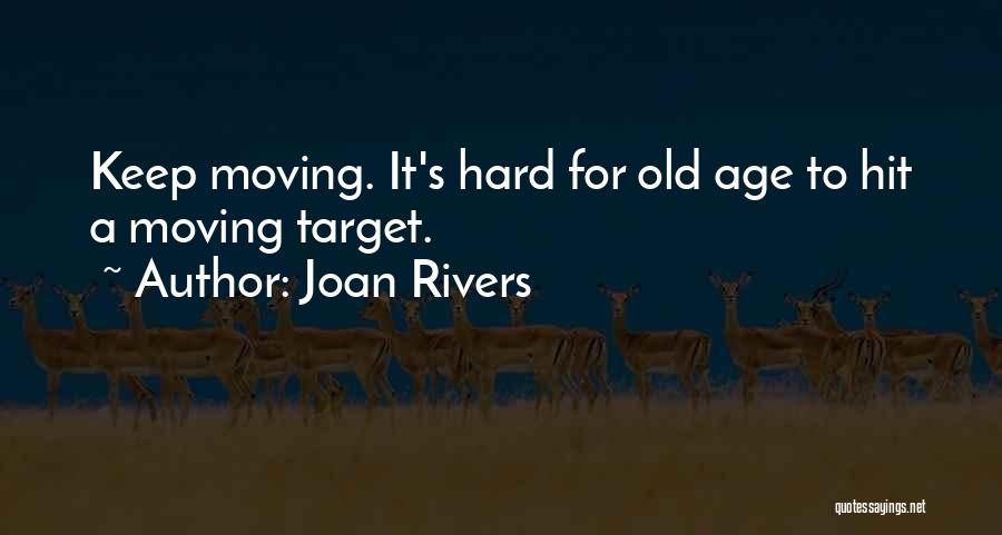 Joan Rivers Quotes: Keep Moving. It's Hard For Old Age To Hit A Moving Target.