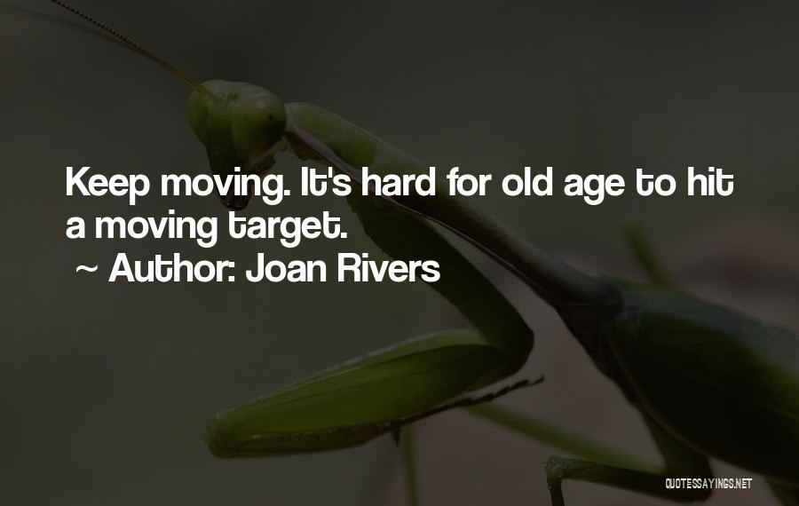 Joan Rivers Quotes: Keep Moving. It's Hard For Old Age To Hit A Moving Target.