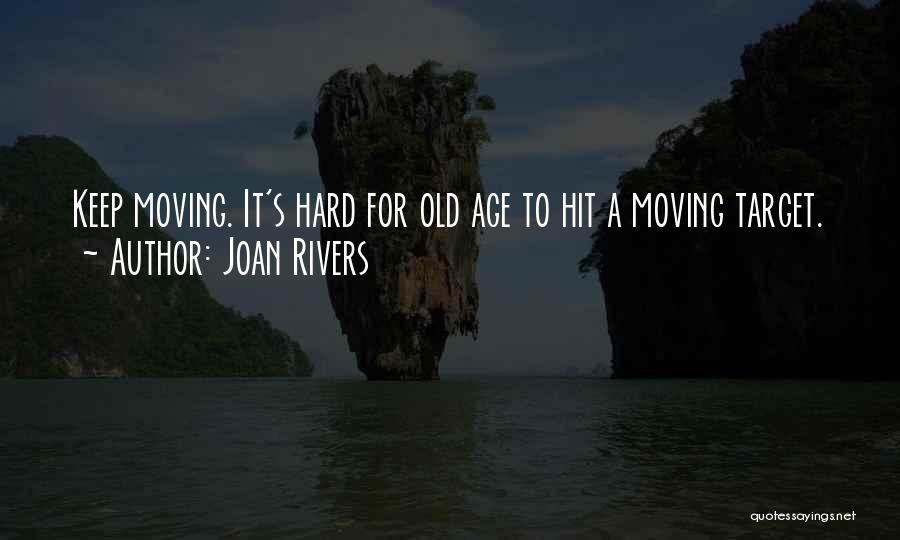 Joan Rivers Quotes: Keep Moving. It's Hard For Old Age To Hit A Moving Target.