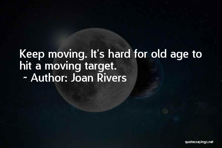 Joan Rivers Quotes: Keep Moving. It's Hard For Old Age To Hit A Moving Target.