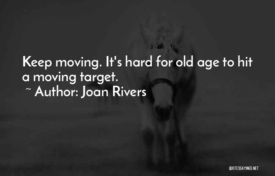 Joan Rivers Quotes: Keep Moving. It's Hard For Old Age To Hit A Moving Target.