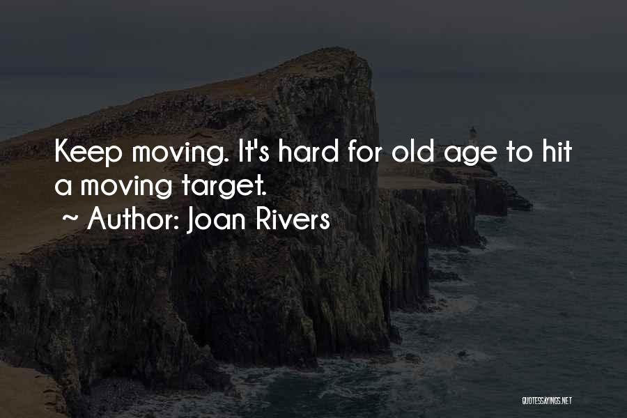 Joan Rivers Quotes: Keep Moving. It's Hard For Old Age To Hit A Moving Target.