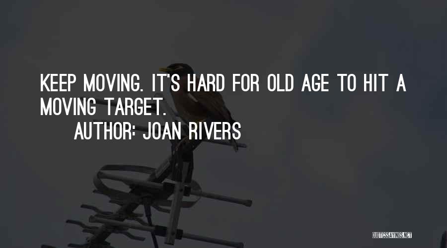 Joan Rivers Quotes: Keep Moving. It's Hard For Old Age To Hit A Moving Target.