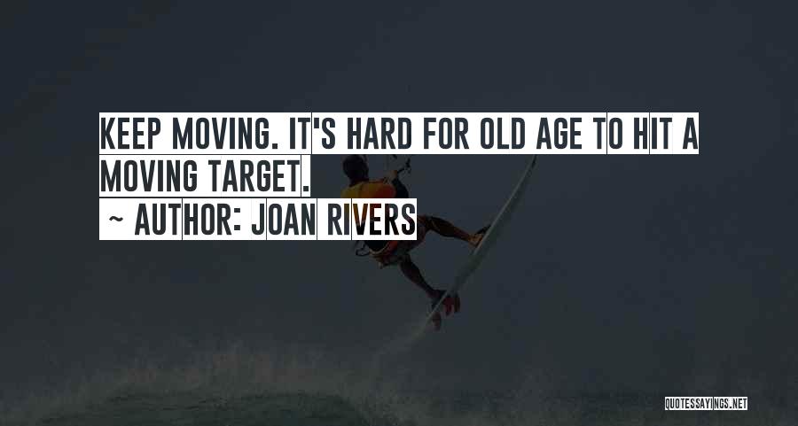 Joan Rivers Quotes: Keep Moving. It's Hard For Old Age To Hit A Moving Target.