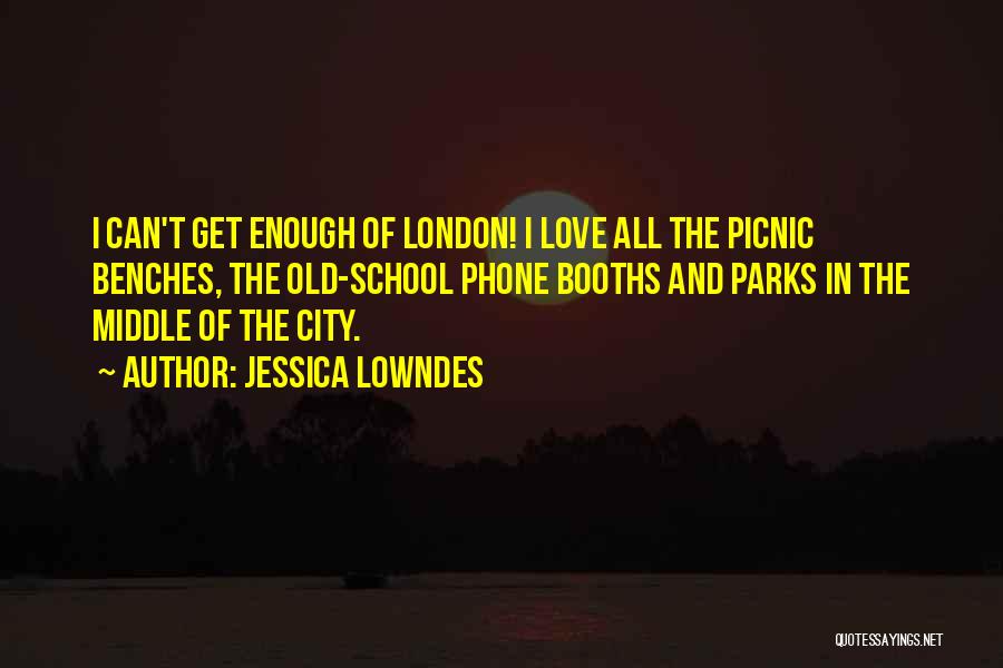 Jessica Lowndes Quotes: I Can't Get Enough Of London! I Love All The Picnic Benches, The Old-school Phone Booths And Parks In The