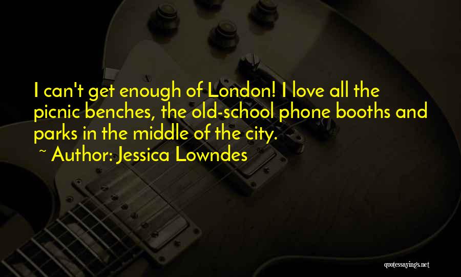 Jessica Lowndes Quotes: I Can't Get Enough Of London! I Love All The Picnic Benches, The Old-school Phone Booths And Parks In The