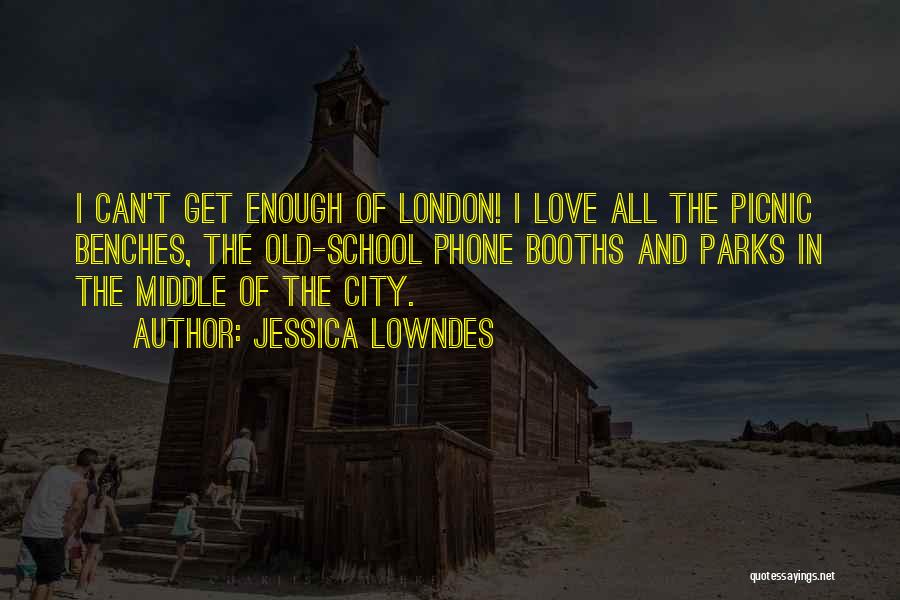 Jessica Lowndes Quotes: I Can't Get Enough Of London! I Love All The Picnic Benches, The Old-school Phone Booths And Parks In The