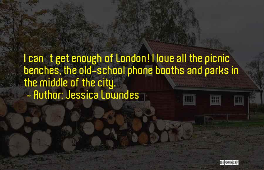 Jessica Lowndes Quotes: I Can't Get Enough Of London! I Love All The Picnic Benches, The Old-school Phone Booths And Parks In The