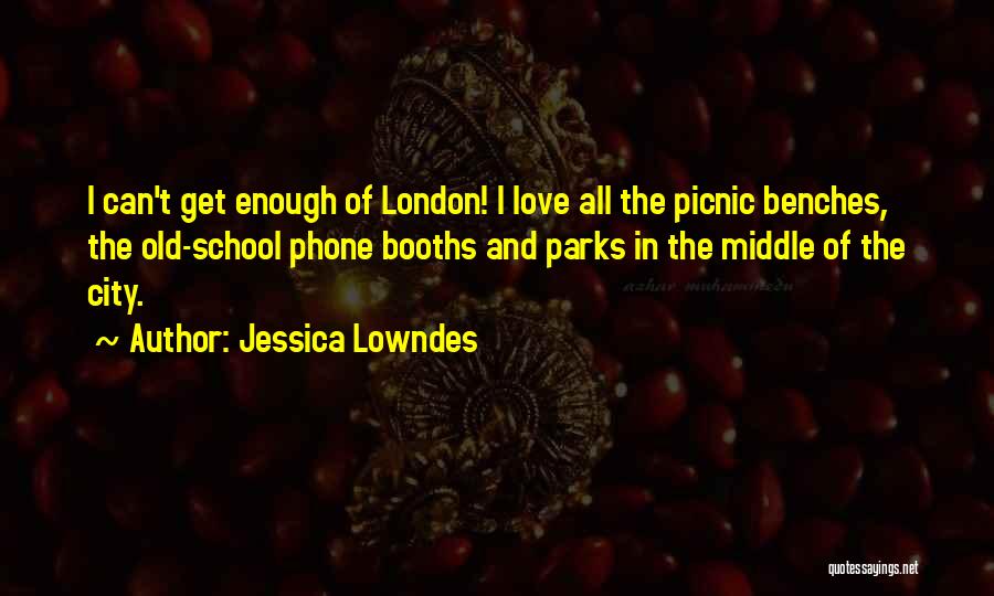 Jessica Lowndes Quotes: I Can't Get Enough Of London! I Love All The Picnic Benches, The Old-school Phone Booths And Parks In The