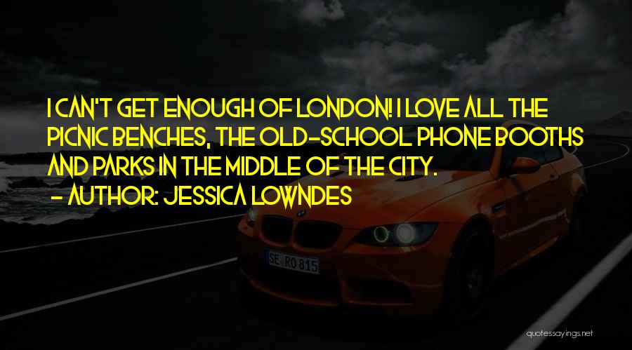 Jessica Lowndes Quotes: I Can't Get Enough Of London! I Love All The Picnic Benches, The Old-school Phone Booths And Parks In The