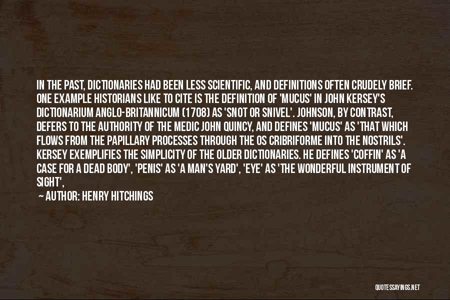 Henry Hitchings Quotes: In The Past, Dictionaries Had Been Less Scientific, And Definitions Often Crudely Brief. One Example Historians Like To Cite Is