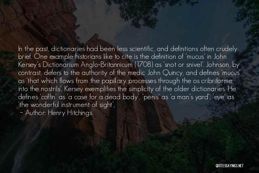 Henry Hitchings Quotes: In The Past, Dictionaries Had Been Less Scientific, And Definitions Often Crudely Brief. One Example Historians Like To Cite Is