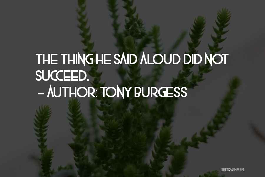 Tony Burgess Quotes: The Thing He Said Aloud Did Not Succeed.