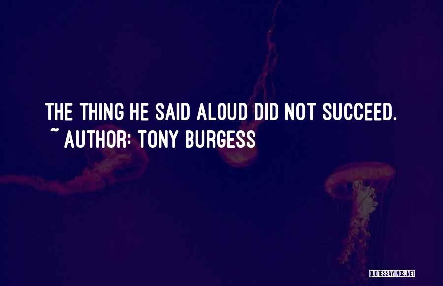 Tony Burgess Quotes: The Thing He Said Aloud Did Not Succeed.