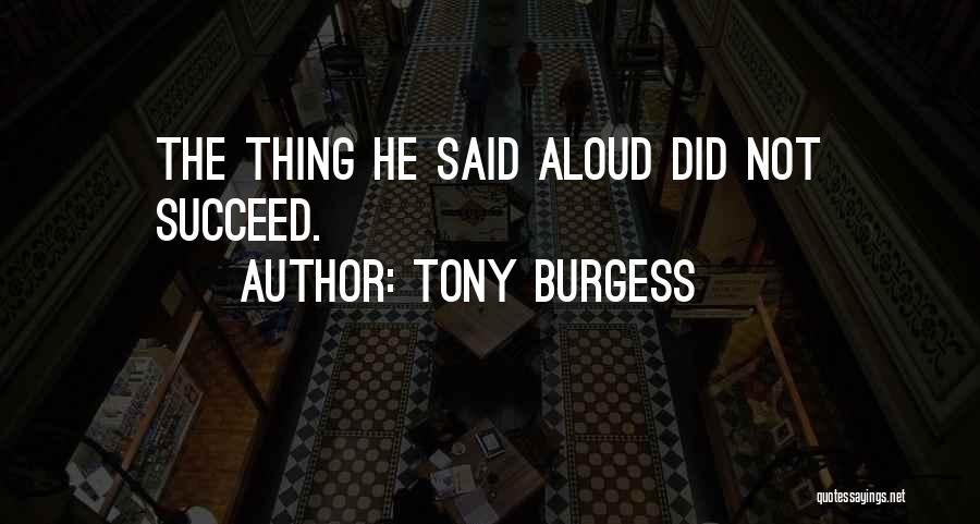 Tony Burgess Quotes: The Thing He Said Aloud Did Not Succeed.