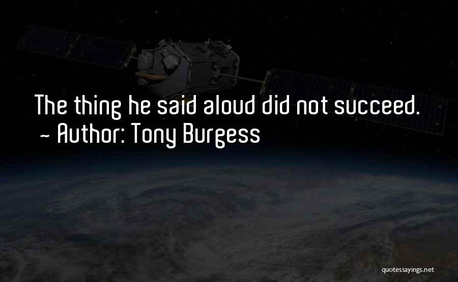 Tony Burgess Quotes: The Thing He Said Aloud Did Not Succeed.