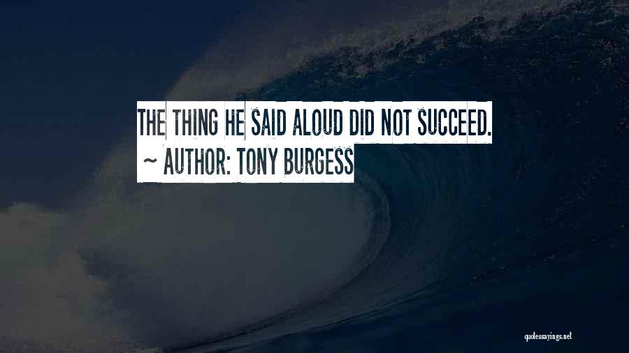 Tony Burgess Quotes: The Thing He Said Aloud Did Not Succeed.