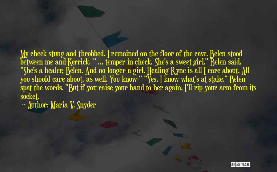 Maria V. Snyder Quotes: My Cheek Stung And Throbbed. I Remained On The Floor Of The Cave. Belen Stood Between Me And Kerrick. ...