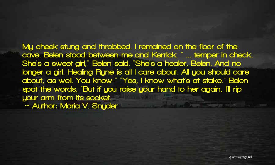 Maria V. Snyder Quotes: My Cheek Stung And Throbbed. I Remained On The Floor Of The Cave. Belen Stood Between Me And Kerrick. ...