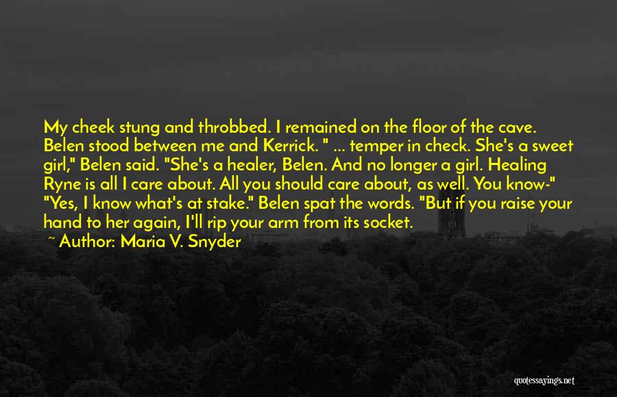 Maria V. Snyder Quotes: My Cheek Stung And Throbbed. I Remained On The Floor Of The Cave. Belen Stood Between Me And Kerrick. ...