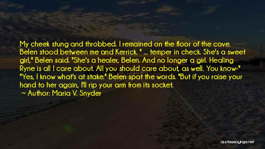 Maria V. Snyder Quotes: My Cheek Stung And Throbbed. I Remained On The Floor Of The Cave. Belen Stood Between Me And Kerrick. ...