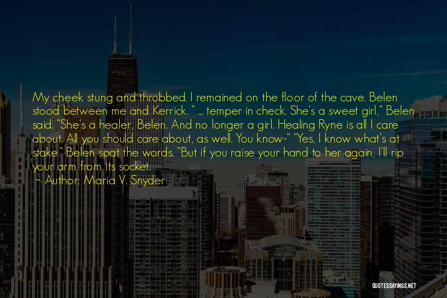 Maria V. Snyder Quotes: My Cheek Stung And Throbbed. I Remained On The Floor Of The Cave. Belen Stood Between Me And Kerrick. ...