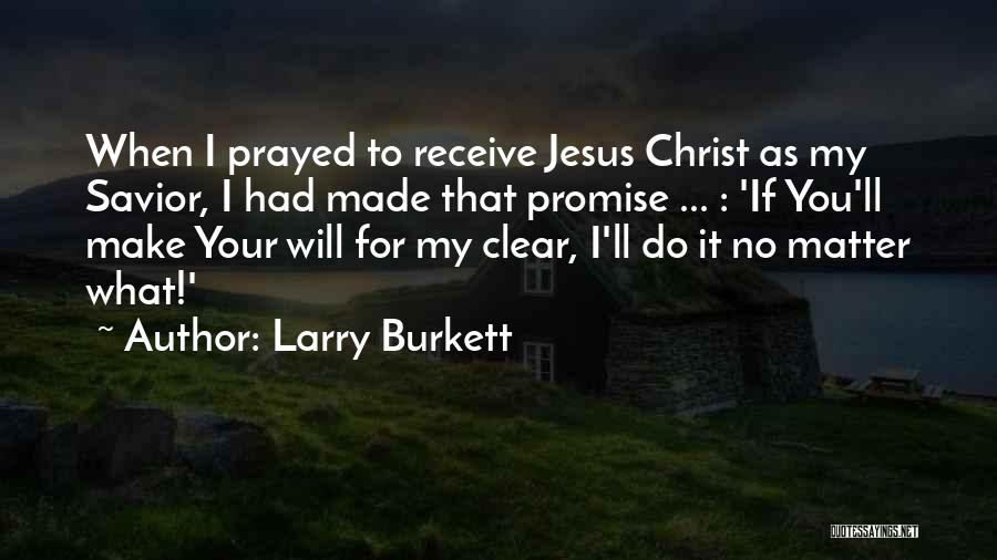 Larry Burkett Quotes: When I Prayed To Receive Jesus Christ As My Savior, I Had Made That Promise ... : 'if You'll Make